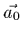 $\vec{a_{0}}$
