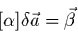 \begin{displaymath}[\alpha]\delta \vec{a}=\vec{\beta}
\end{displaymath}