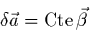 \begin{displaymath}
\delta \vec{a} = {\rm Cte} \, \vec{\beta}
\end{displaymath}