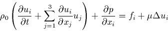 \begin{displaymath}
\rho_{0} \left( \frac{\partial u_{i}}{\partial t} + \sum_{j=...
... \frac{\partial p}{\partial x_{i}} =
f_{i} + \mu \Delta u_{i}
\end{displaymath}