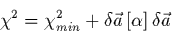 \begin{displaymath}
\chi^2= \chi^{2}_{min}+\delta\vec{a}\,[\alpha]\,\delta\vec{a}
\end{displaymath}