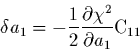 \begin{displaymath}
\delta a_1=-\frac{1}{2}\frac{\partial \chi^2}{\partial a_1}{\rm C_{11}}
\end{displaymath}
