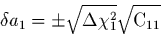 \begin{displaymath}
\delta a_{1} = \pm \sqrt{\Delta \chi^2_1}\sqrt{{\rm C_{11}}}
\end{displaymath}