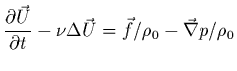 $\displaystyle \frac{\partial \vec{U}}{\partial t} - \nu\Delta\vec{U} =
\vec{f}/\rho_{0} - \vec{\nabla} p/\rho_{0}$