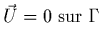 $\displaystyle \vec{U} = 0 \;{\rm sur}\; \Gamma$